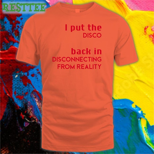 I Put The Disco Back In Disconnecting From Reality Tee Shirt