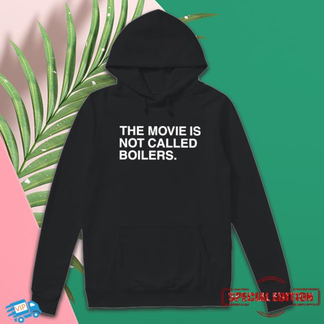 Official The movie is not called boilers T-shirt Hoodie
