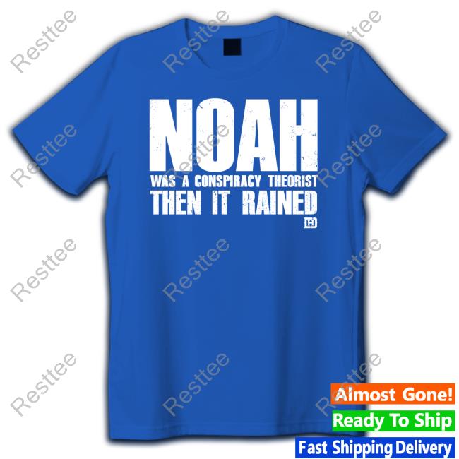 Noah Was A Conspiracy Theorist Then It Rained T-Shirt David J Harris Jr Noah Was A Conspiracy Theorist Then It Rained Shirt