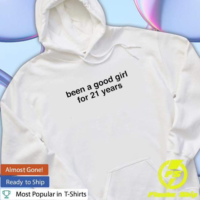 Official Been a good girl for 21 years Hoodie Official Been a good girl for 21 years Long Sleeve T Shirt