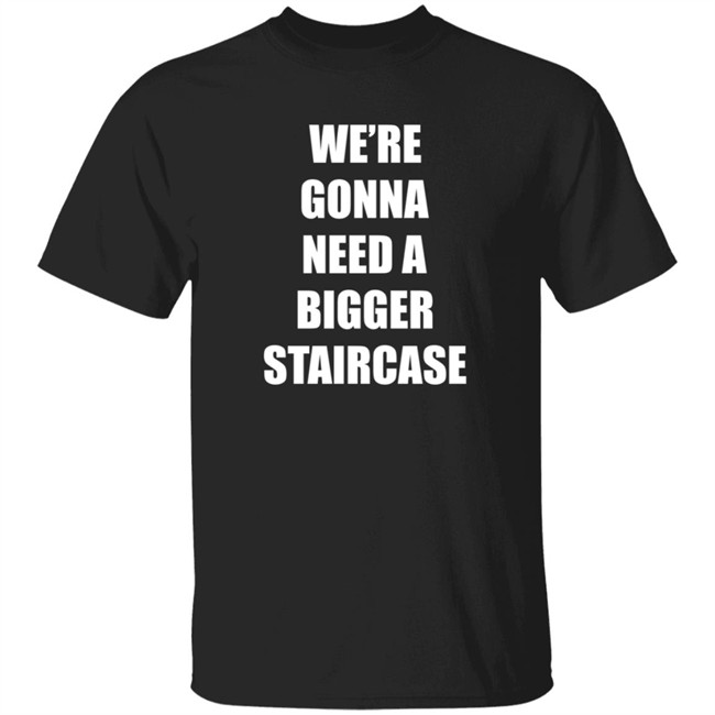 We're Gonna Need A Bigger Staircase T Shirt Andrew_Abcdef