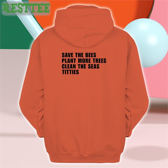 Save the Bees Plant More Trees Clean the Seas Titties Tee Shirts That Go Hard Save the Bees Plant More Trees Clean the Seas Titties V Neck T Shirt Shirtsthtgohard