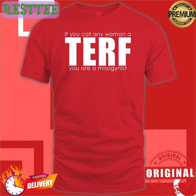 Women's Liberation Radio News Shop If You Call Any Woman A Terf You Are A Misogynist Tee Shirt Women's Liberation Radio News Shop If You Call Any Woman A Terf You Are A Misogynist New Shirt