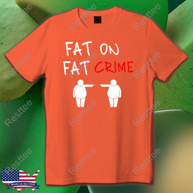 Fat On Fat Crime Hoodie Fat On Fat Crime Tee Shirt