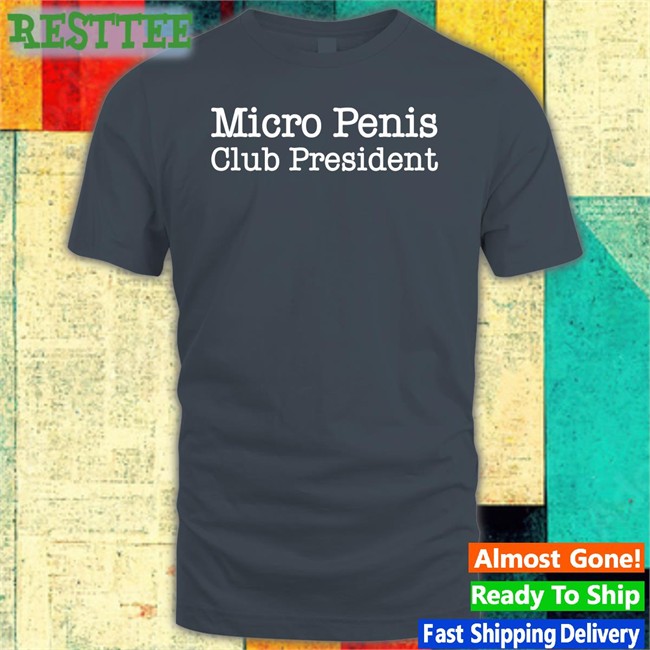 Micro Penis Club President Tee Shirts That Go Hard
