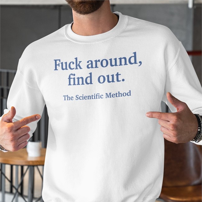 Fuck Around Find Out The Scientific Method Shirt