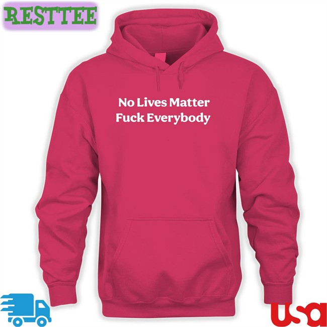 No Lives Matter Fuck Everybody Shirts Black Bitcoinzay Black Bitcoinzay No Lives Matter Fuck Everybody Shirt