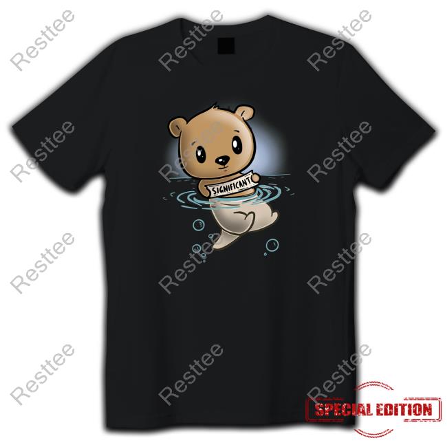 My Significant Otter Bear Tee Shirts Day Of The Shirt