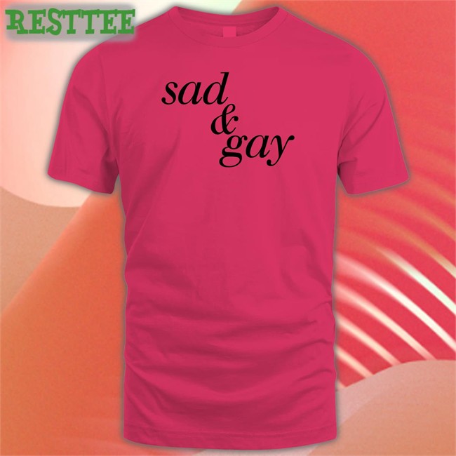 Sad & Gay Sweatshirt Sad & Gay Shirts