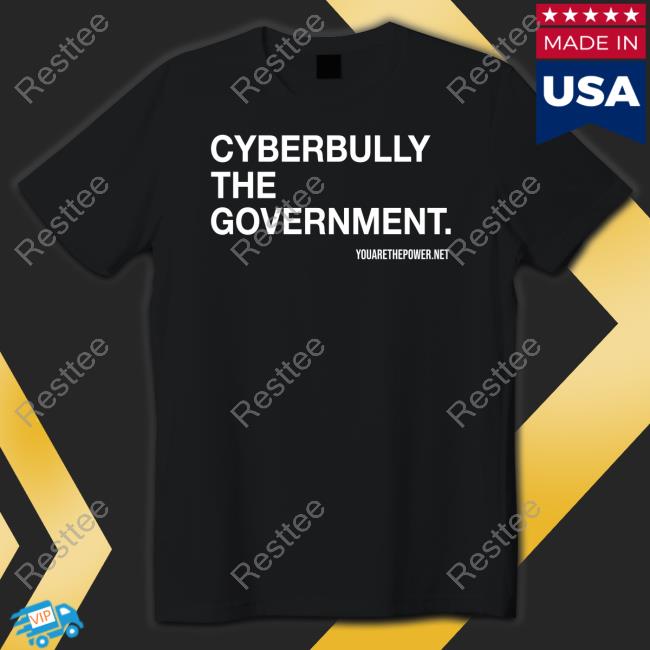 Cyberbully The Government Shirt You Are The Power Store Spike Cohen Bill Young