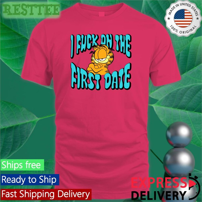 Shirts That Go Hard Garfield I Fuck On The First Date Shirt Shirtsthtgohard Shirts That Go Hard Garfield I Fuck On The First Date T Shirt Shirtsthtgohard