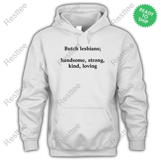 Official Butch Lesbians Handsome Strong Kind Loving T Shirts Butch Lesbians Handsome Strong Kind Loving Sweatshirt