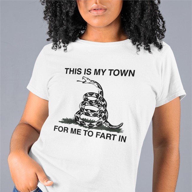 This Is My Town For Me To Fart In T Shirt This Is My Town For Me To Fart In Hoodie