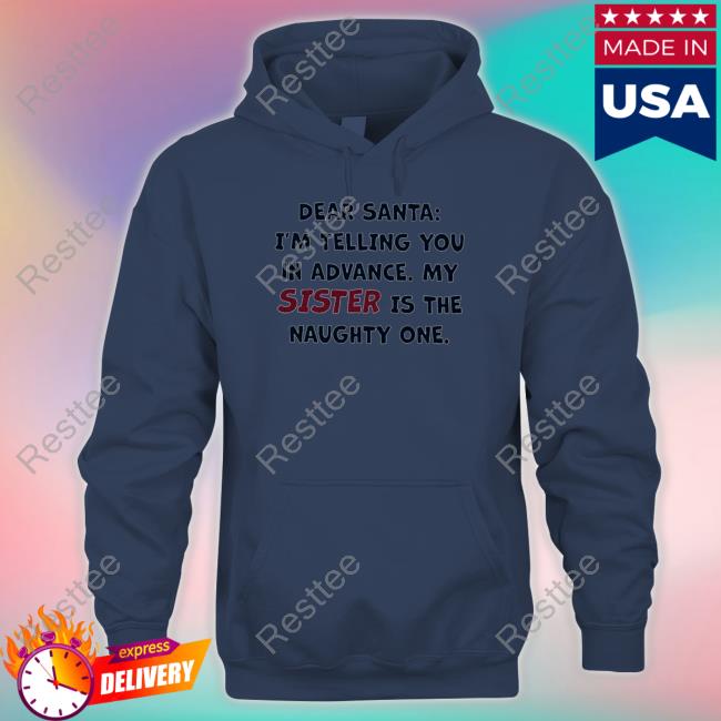 Dear santa I’m telling you in advance my sister is the naughty one Shirt 2022