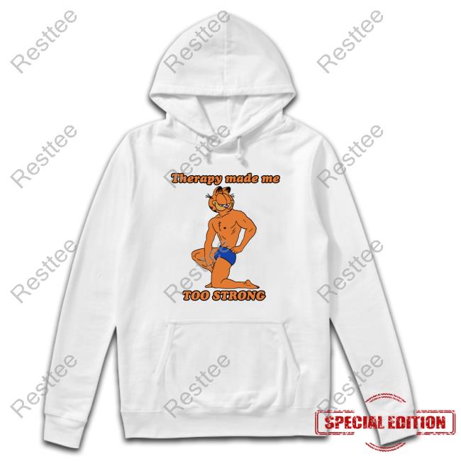 Therapy Made Me TOO STRONG Shirts That Go Hard Tee Therapy Made Me TOO STRONG Edition Limited T-Shirt White