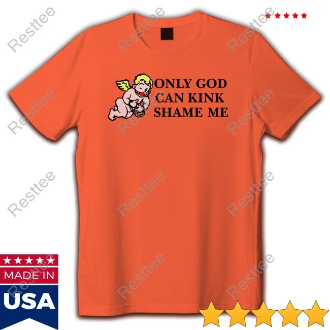Only God Can Kink Shame Me T Shirt