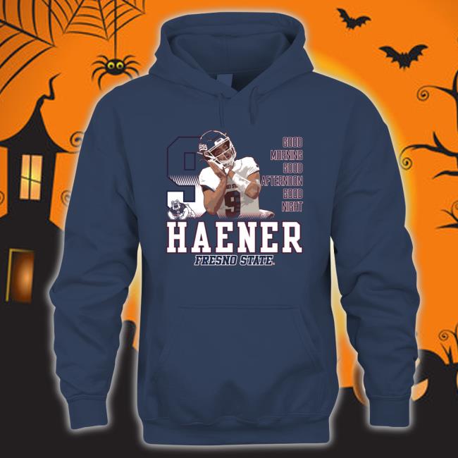 Haener Fresno State Good Morning Good Afternoon Good Night Sweatshirt Haener Fresno State Good Morning Good Afternoon Good Night Shirt