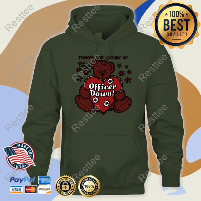 Thing's Are Lookin' Up Officer Down Shirt Shirts That Go Hard Officer Down Hoodie