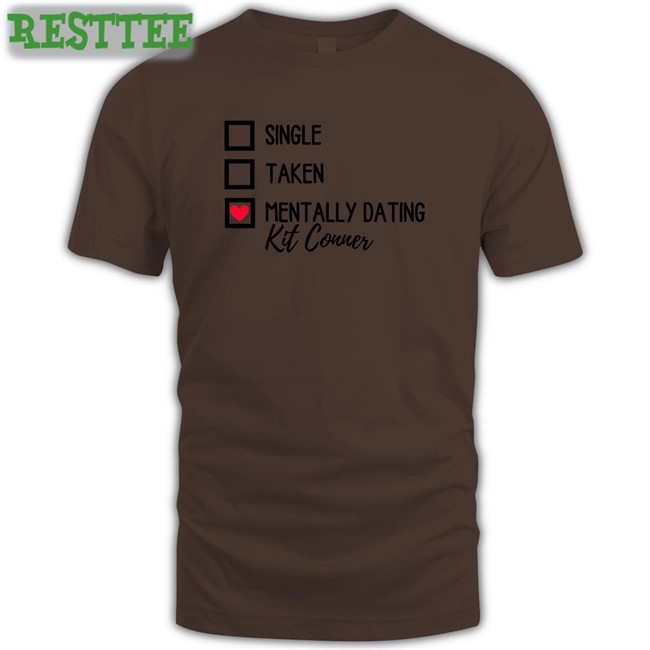 Single Taken Mentally Dating Kit Conner Sweatshirt Mills Single Taken Mentally Dating Kit Conner Shirt Ioverspring