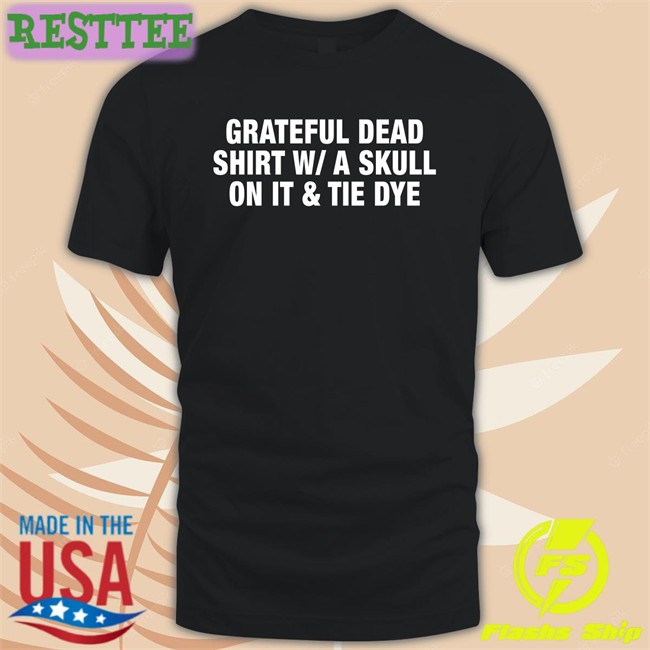 Grateful Dead Shirt WA Skull On It Tie Dye Shirt Shirts That Go Hard