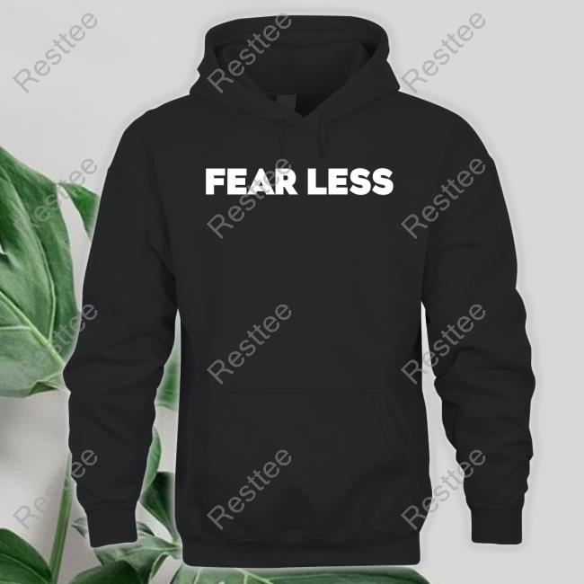 Phyna Fear Less Hoodie Unusualphyna T Shirt