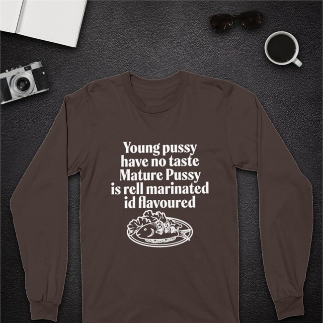 Young Pussy Have Notaste Nature Pussy Ell Marinatel Id Flavoured Sweatshirt Young Pussy Have Notaste Nature Pussy Ell Marinatel Id Flavoured Shirts