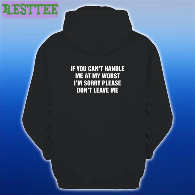 Goodshirts Merch If You Can't Handle Me At My Worst I'm Sorry Please Don't Leave Me Crewneck Sweatshirt Shirts That Go Hard Goodshirts Merch If You Can't Handle Me At My Worst I'm Sorry Please Don't Leave Me Tank Top Shirts That Go Hard