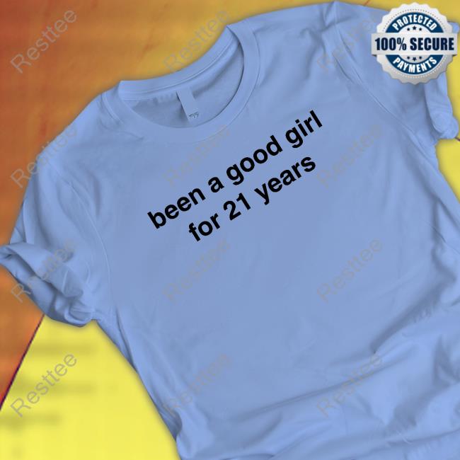 Been A Good Girl For 21 Years Shirt Been A Good Girl For 21 Years Tee Shirt