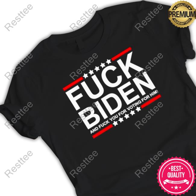 Fuck Biden and fuck you for voting for him T-shirt Shirts