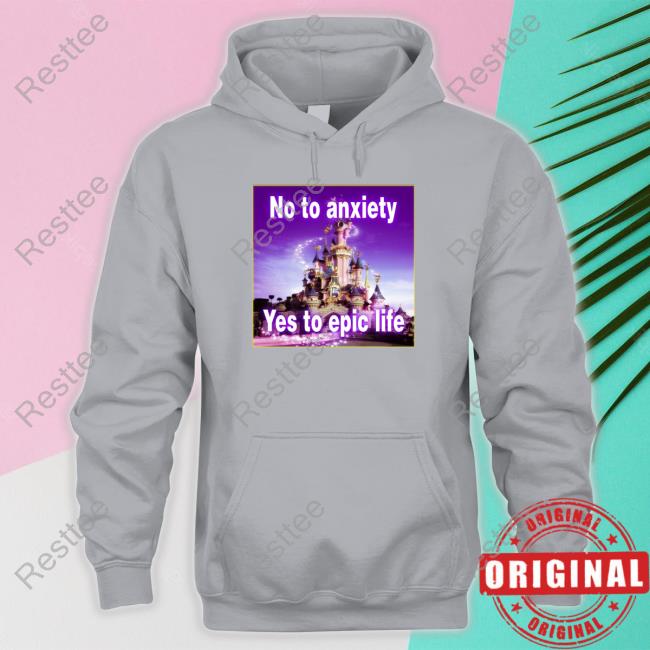 No to anxiety yes to epic life Shirts No to anxiety yes to epic life Shirts