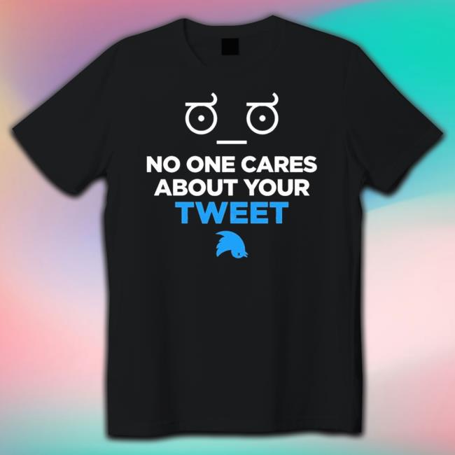 No One Cares About Your Tweet Shirts Official No One Cares About Your Tweet Sweatshirt