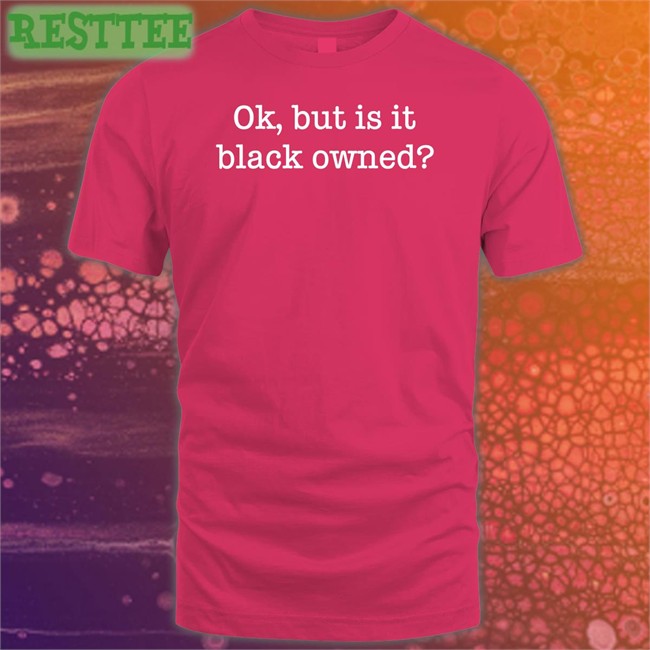 Ladysideshow Ok But Is It Black Owned Tee