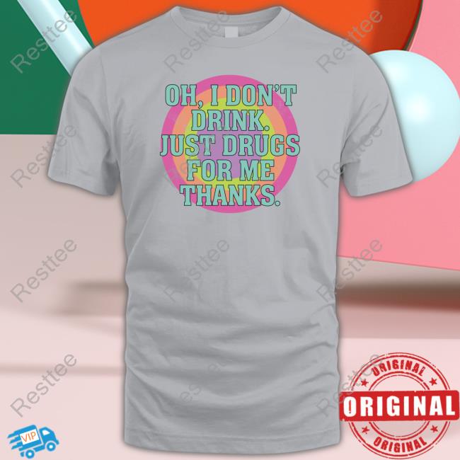 Oh I Don't Drink Just Drugs For Me Thanks Hoodie