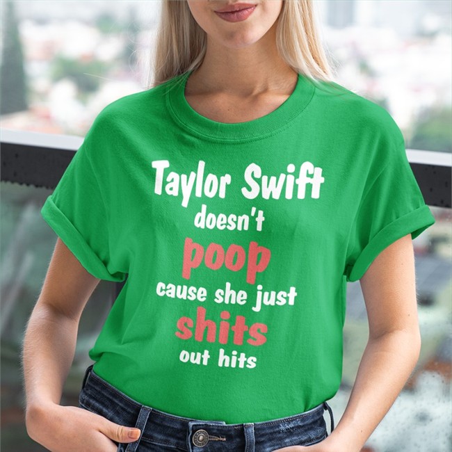 Shirts That Go Hard Taylor Swift Doesn't Poop Cause She Just Shits Out Hits Tee