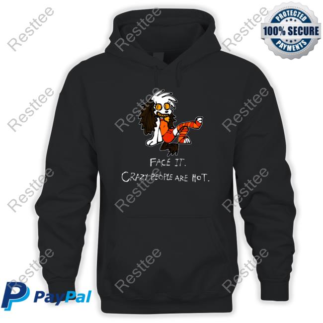 Face It Crazy People Are Hot Shirt Funny Face It Crazy People Are Hot T Shirts