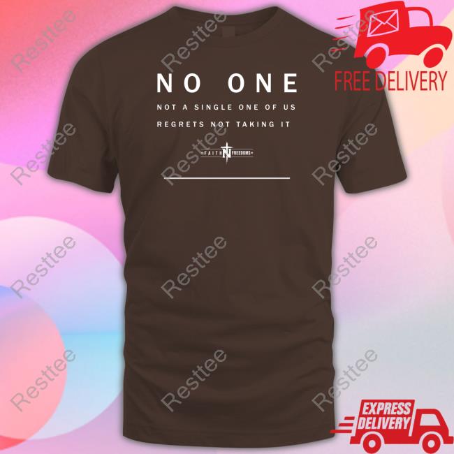 No One Not A Single One Of Us Regrets Not Taking It T Shirt Faith N Freedoms Merch No One Not A Single One Of Us Regrets Not Taking It Shirts Faithnfreedoms
