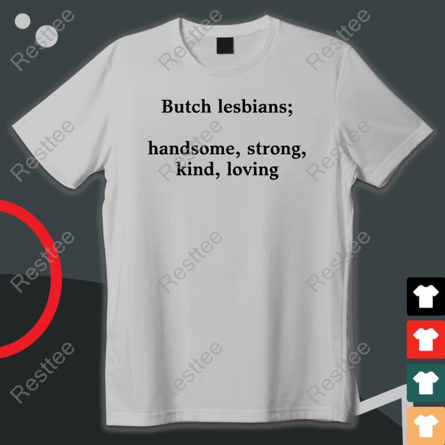 Official Butch Lesbians Handsome Strong Kind Loving T Shirts Shirts That Go Hard Butch Lesbians Handsome Strong Kind Loving Shirts
