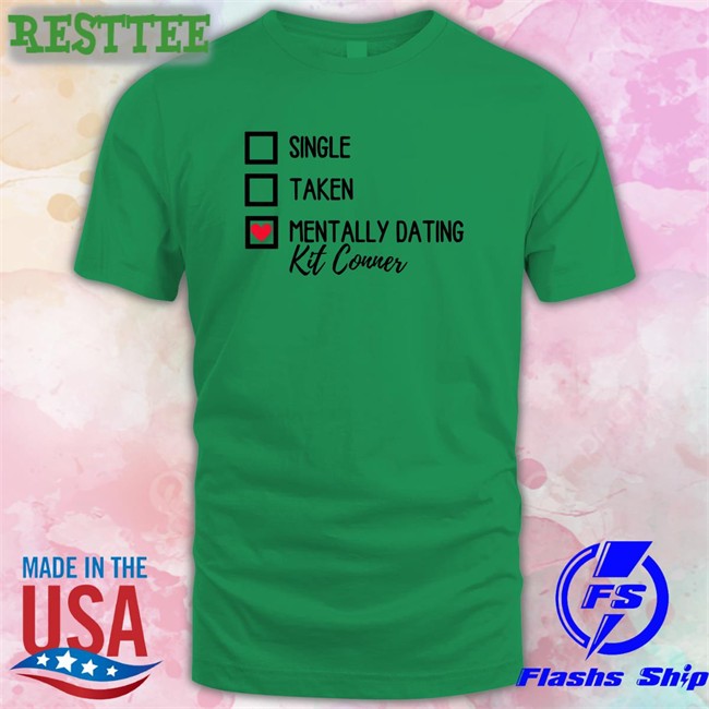 Single Taken Mentally Dating Kit Conner Sweatshirt Single Taken Mentally Dating Kit Conner T Shirt