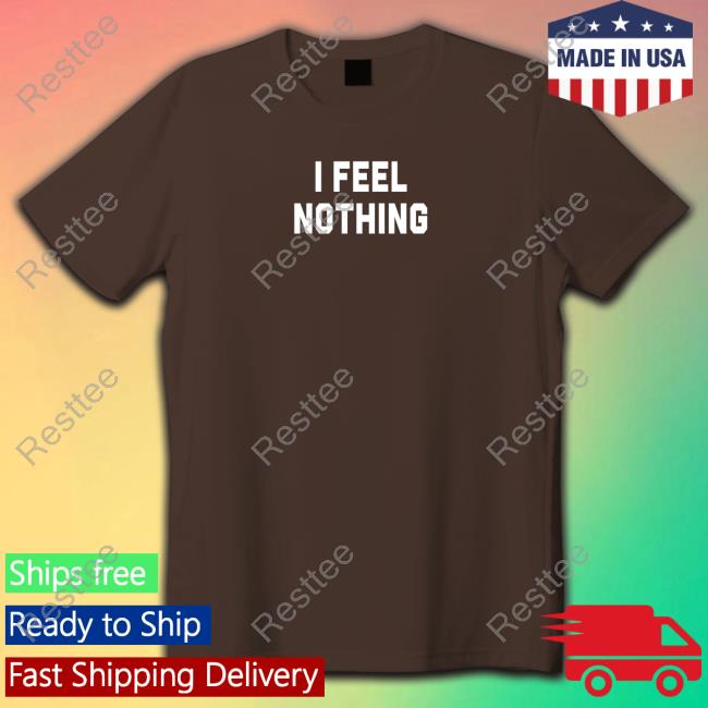 Thinkercooke I Feel Nothing Shirt I Feel Nothing Shirt Thinkercooke