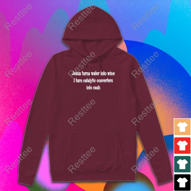 Jesus Turns Water Into Wine I Turn Catalytic Converters Into Cash Long Sleeve T Shirt