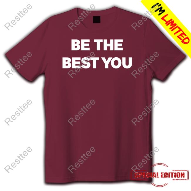 Be The Best You Shirts Be The Best You Shirt