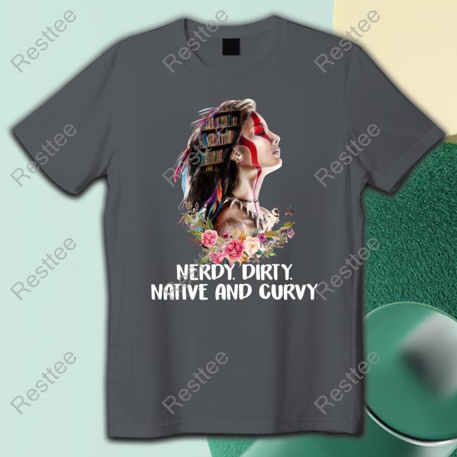 Native American Nerdy Dirty Native And Curvy Edition Limited Black Hoodie Official Native American Nerdy Dirty Native And Curvy Hoodie Shirt