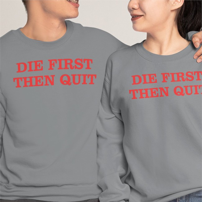 Die First Then Quit T Shirt