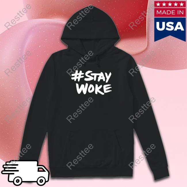 Stay Woke Shirt Stay Woke Hoodie