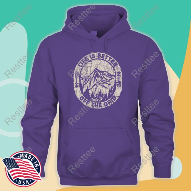 Wild Wonderful Off Grid Merch Life Is Better Off The Grid Shirts Wild Wonderful Off Grid Life Is Better Off The Grid Sweatshirt