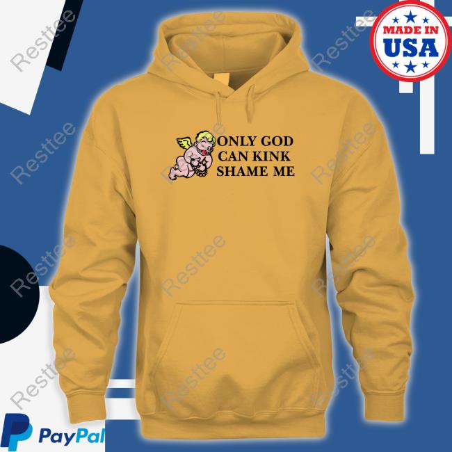Shirts That Go Hard Only God Can Kink Shame Me Thou Shalt Not Kink Shame Tee Shirt The Good Shirts Merch Only God Can Kink Shame Me Hoodie
