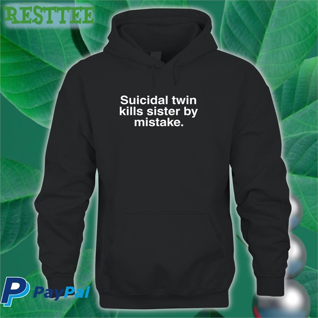 Shirts That Go Hard Suicidal Twin Kills Sister By Mistake Hoodie