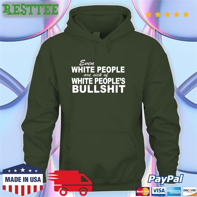 Even White People Are Sick Of White People's Bullshit Shirts Even White People Are Sick Of White People's Bullshit Shirts