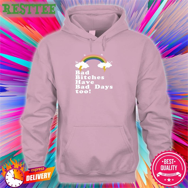Bad Bitches Have Bad Days Too T Shirt