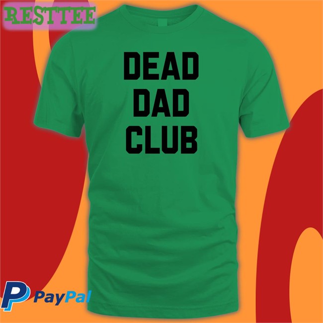 Dead Dad Club T Shirt Dead Dad Club T Shirt Better Than Pants Merch